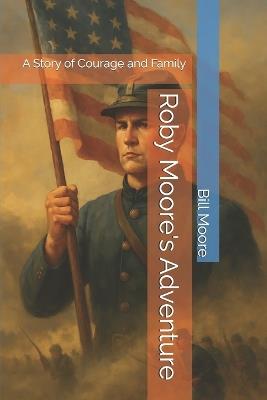 Roby Moore's Adventure: A Story of Courage and Family - Bill Moore - cover