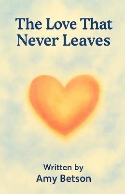 The Love That Never Leaves: Understanding Miscarriage for Little Hearts - Amy Betson - cover