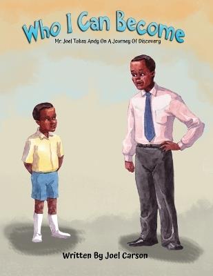 Who I Can Become: Mr. Joel Takes Andy On A Journey Of Discovery - Joel Carson - cover