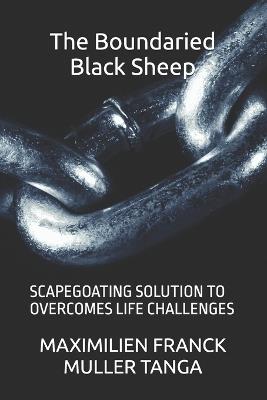 The Boundaried Black Sheep: Scapegoating Solution to Overcomes Life Challenges - Maximilien Franck Muller Tanga - cover