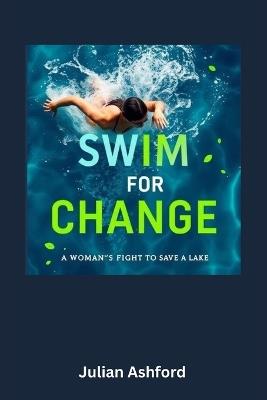 Swim for Change: A Woman's Fight to Save a Lake - Julian Ashford - cover