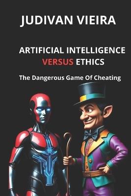 ARTIFICIAL INTELLIGENCE versus ETHICS: (The Dangerous Game of Cheating) - Judivan Vieira - cover