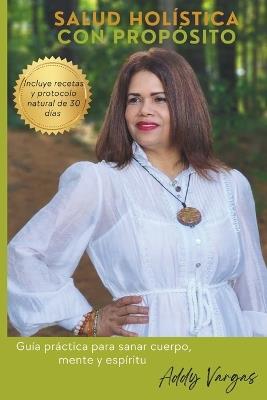 Salud Holística con Propósito: Guía práctica para sanar cuerpo, mente y espíritu - Addy Vargas - cover