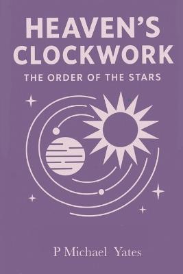 Heaven's Clockwork: The Order of the Stars - P Michael Yates - cover