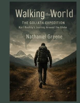 Walking the world: The Goliath expedition: Karl Bushby's journey around the globe - Nathaniel Greene - cover