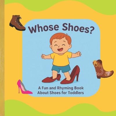 Whose Shoes?: A Fun and Rhyming Book About Shoes for Toddlers Ages 1-4 - Sheila Mimi St Jean - cover