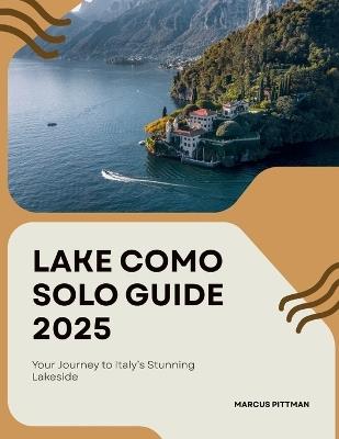 Lake Como Solo Guide 2025: Your Journey to Italy's Stunning Lakeside - Marcus Pittman - cover