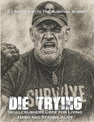 Die Trying: Skullcrusher's Survival Code for Hard Living - Survival Summit,Ej Snyder - cover