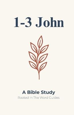 1-3 John: A Bible Study (Rooted In The Word Guides) - Evan M Rose - cover