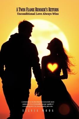A Twin Flame Runner's Return to The Chaser: Unconditional Love Always Wins - Silvia Moon - cover