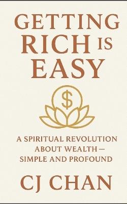 Getting Rich is Easy: A Spiritual Revolution About Wealth-Simple and Profound - Cj Chan - cover