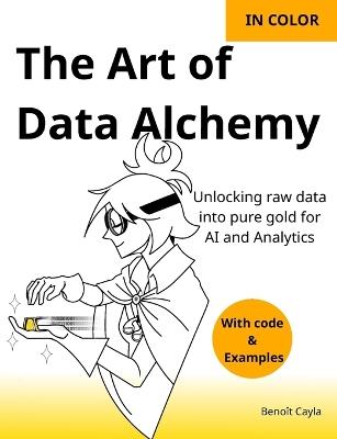 The Art of Data Alchemy: Unlocking raw data into pure gold for AI and Analytics - Benoît Cayla - cover