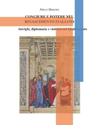 Congiure E Potere Nel Rinascimento Italiano: Intrighi, diplomazia e violenza nel Quattrocento - Marco Mancino - cover