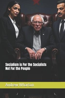Socialism is For the Socialists Not For the People - Andrew Wharton - cover