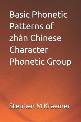 Basic Phonetic Patterns of zhàn Chinese Character Phonetic Group - Stephen M Kraemer - cover