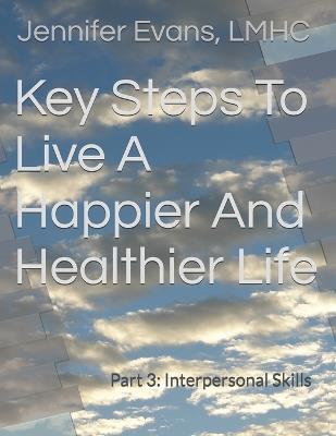 Key Steps To Live A Happier And Healthier Life: Part 3: Interpersonal Skills - Jennifer Evans - cover