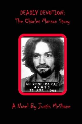 Deadly Devotion: The Charles Manson Story - Justin McShane - cover