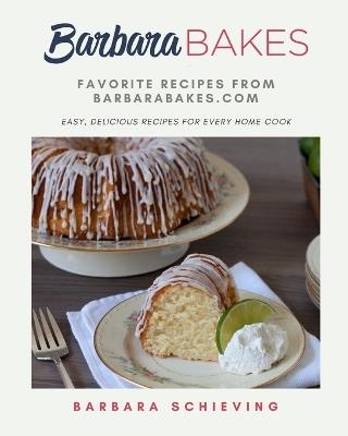 Barbara Bakes Favorite Recipes: Favorite Recipes From BarbaraBakes.com - Barbara Schieving - cover