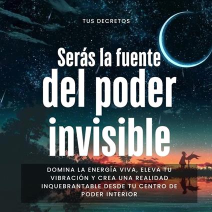 Serás la Fuente del Poder Invisible