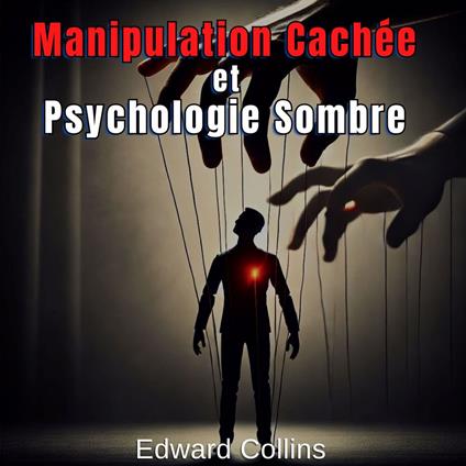 Manipulation Cachée et Psychologie Sombre