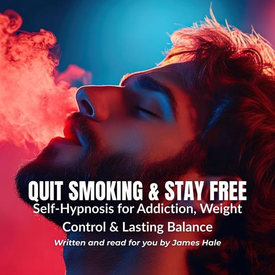 Quit Smoking & Stay Free: Self-Hypnosis for Addiction, Weight Control & Lasting Balance