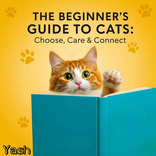 The Beginner’s Guide to Cats: Choose, Care & Connect