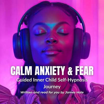 Calm Anxiety & Fear – Guided Inner Child Self-Hypnosis Journey