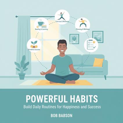Powerful Habits: Build Daily Routines for Happiness and Success