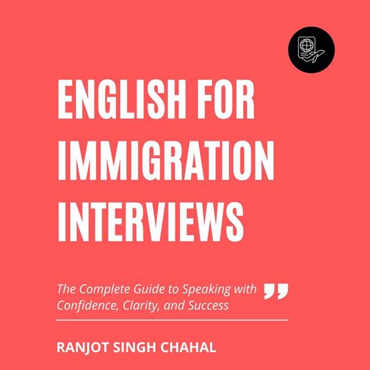 English for Immigration Interviews: The Complete Guide to Speaking with Confidence, Clarity, and Success