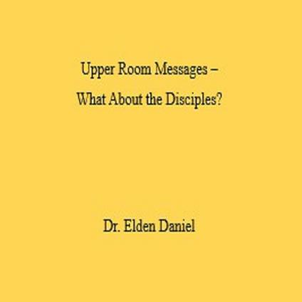 Upper Room Messages – What About the Disciples?