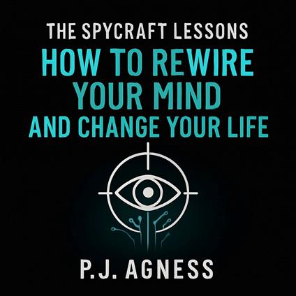 The Spycraft Lessons: How to Rewire Your Mind and Change Your Life