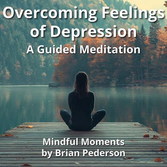 Overcoming Feelings of Depression: A Guided Meditation