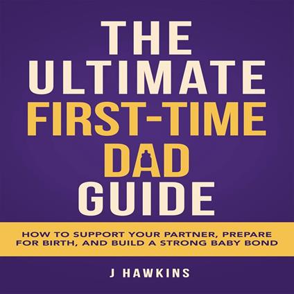 The Ultimate First-Time Dad Guide