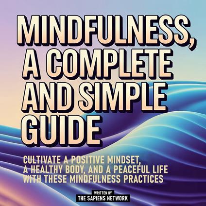 Mindfulness, A Complete And Simple Guide