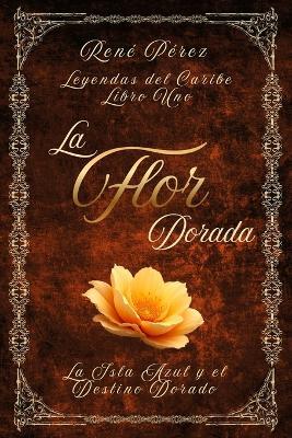 La Flor Dorada: La Isla Azul y el Destino Dorado - René Pérez - cover