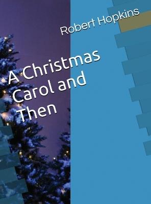 A Christmas Carol and Then - Robert Hopkins - cover