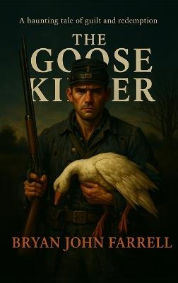 The Goose Killer: A Haunting Tale of Guilt and Redemption - Bryan John Farrell - cover