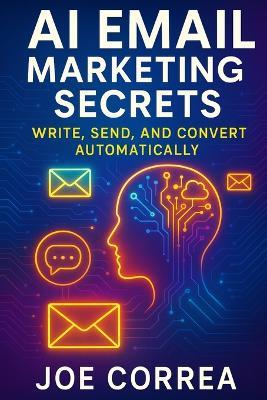 AI Email Marketing Secrets: Write, Send, and Convert Automatically - Joe Correa - cover
