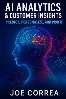 AI Analytics & Customer Insights: Predict, Personalize, and Profit - Joe Correa - cover