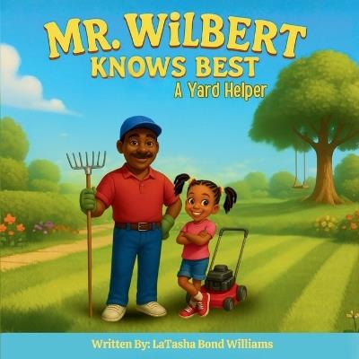Mr. Wilbert Knows Best: A Yard Helper - Latasha Bond Williams - cover