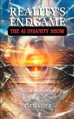 Reality's Endgame: The AI Insanity Show - Tm Kaiser - cover