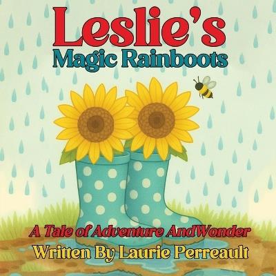 Leslie's Magic Rainboots A Tale of Adventure and Wonder - Laurie Perreault - cover