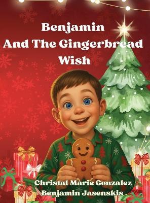 Benjamin and the Gingerbread Wish - Christal Marie Gonzalez,Benjamin Jasenskis - cover