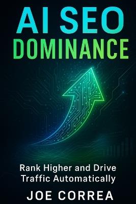 AI SEO Dominance: Rank Higher and Drive Traffic Automatically - Joe Correa - cover