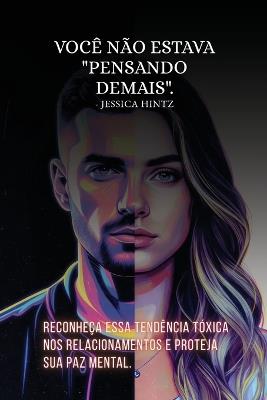 Você não estava "pensando demais": Reconheça essa tendência tóxica nos relacionamentos e proteja sua paz mental. - Jessica Hintz - cover