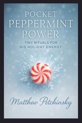 Pocket Peppermint Power: Tiny Rituals for Big Holiday Energy - Matthew Petchinsky - cover