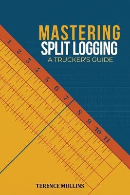 Mastering Split Logs: A Truck Driver's Guide - Terence Mullins - cover