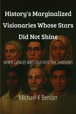 History's Marginalized Visionaries Whose Stars Did Not Shine - Michael Keith Bender - cover
