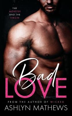 Bad Love: The Mobster and the Virgin - Ashlyn Mathews - cover