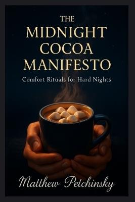 The Midnight Cocoa Manifesto: Comfort Rituals for Hard Nights - Matthew Petchinsky - cover